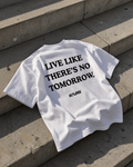 LIVE LIKE THERE’S NO TOMORROW — T-Shirt